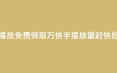 免费领快手1万播放 - 免费领取1万快手播放量,赶快抢先领取!。 第1张 免费领快手1万播放 - 免费领取1万快手播放量,赶快抢先领取!。 第1张
