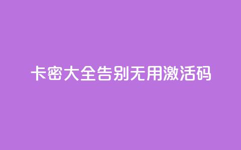 卡密大全:告别无用激活码 第1张 卡密大全:告别无用激活码 第1张