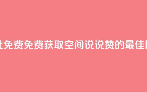 qq空间说说赞网址免费 - 免费获取QQ空间说说赞的最佳网址分享~ 第1张 qq空间说说赞网址免费 - 免费获取QQ空间说说赞的最佳网址分享~ 第1张