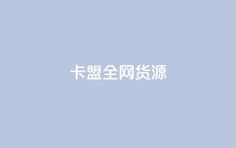 卡盟全网货源 - 全网货源卡盟盘点。 第1张 卡盟全网货源 - 全网货源卡盟盘点。 第1张
