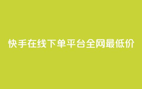 快手在线下单平台全网最低价 - 快手全网最低价在线下单平台揭秘~ 第1张 快手在线下单平台全网最低价 - 快手全网最低价在线下单平台揭秘~ 第1张