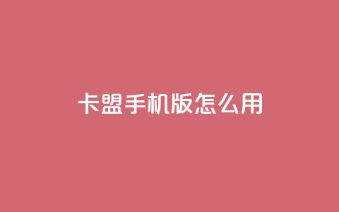 卡盟手机版怎么用 - 使用指南:卡盟手机版操作方法! 第1张 卡盟手机版怎么用 - 使用指南:卡盟手机版操作方法! 第1张