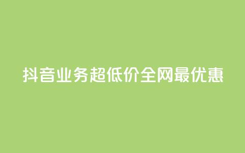 抖音业务超低价	，全网最优惠 第1张