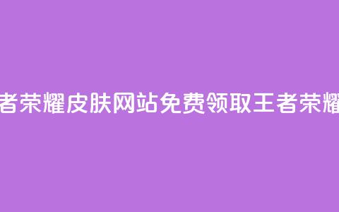 0元领取王者荣耀皮肤网站(免费领取王者荣耀皮肤活动) 第1张 0元领取王者荣耀皮肤网站(免费领取王者荣耀皮肤活动) 第1张