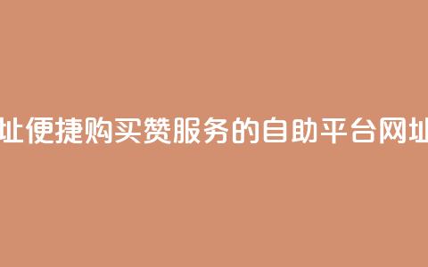 买赞自助网址 - 便捷购买赞服务的自助平台网址推荐! 第1张 买赞自助网址 - 便捷购买赞服务的自助平台网址推荐! 第1张