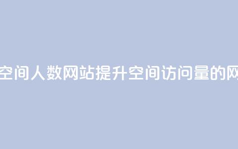 qq刷访问空间人数网站(提升QQ空间访问量的网站推荐) 第1张