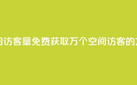 免费1万qq空间访客量 - 免费获取1万个QQ空间访客的方法~ 第1张 免费1万qq空间访客量 - 免费获取1万个QQ空间访客的方法~ 第1张