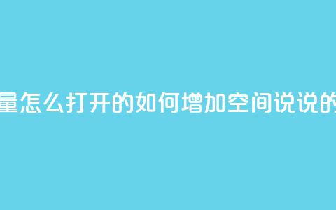 qq空间说说浏览量怎么打开的 - 如何增加QQ空间说说的浏览量~ 第1张 qq空间说说浏览量怎么打开的 - 如何增加QQ空间说说的浏览量~ 第1张