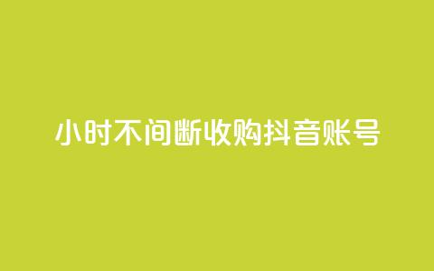 24小时不间断收购抖音账号 第1张 24小时不间断收购抖音账号 第1张