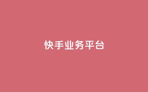 快手业务平台 - 快手业务平台:高效运营你的短视频产品~ 第1张 快手业务平台 - 快手业务平台:高效运营你的短视频产品~ 第1张