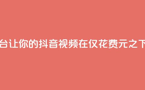 一块钱100赞抖音平台 - 让你的抖音视频在仅花费1元之下获得100个赞! 第1张 一块钱100赞抖音平台 - 让你的抖音视频在仅花费1元之下获得100个赞! 第1张