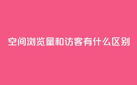 空间浏览量和访客有什么区别 - 空间浏览量和访客的不同点! 第1张 空间浏览量和访客有什么区别 - 空间浏览量和访客的不同点! 第1张