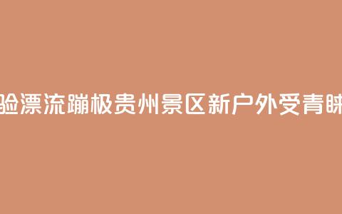 游客体验漂流蹦极 贵州景区“新户外”受青睐 第1张 游客体验漂流蹦极 贵州景区“新户外”受青睐 第1张