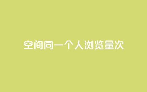 qq空间同一个人浏览量5次 - qq空间同一人浏览5次	，增加关注度，真实记录，浏览量暴增	。 第1张