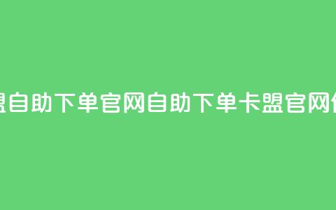 卡盟自助下单官网(自助下单卡盟官网优化) 第1张 卡盟自助下单官网(自助下单卡盟官网优化) 第1张