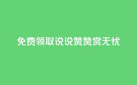 免费领取QQ说说赞,赞赏无忧 第1张 免费领取QQ说说赞,赞赏无忧 第1张