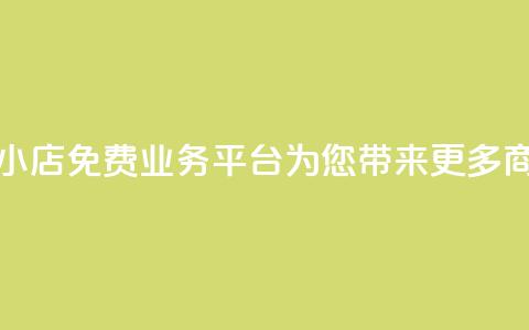 云小店:免费业务平台为您带来更多商机 第1张 云小店:免费业务平台为您带来更多商机 第1张