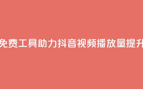 免费工具助力抖音视频播放量提升 第1张 免费工具助力抖音视频播放量提升 第1张