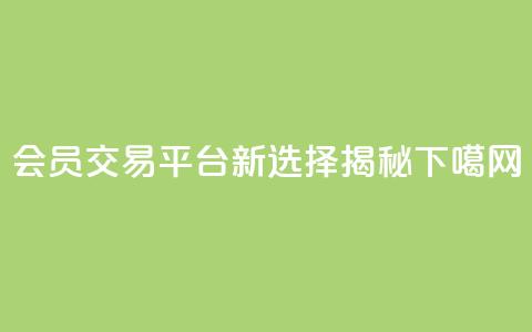QQ会员交易平台新选择揭秘 第1张 QQ会员交易平台新选择揭秘 第1张