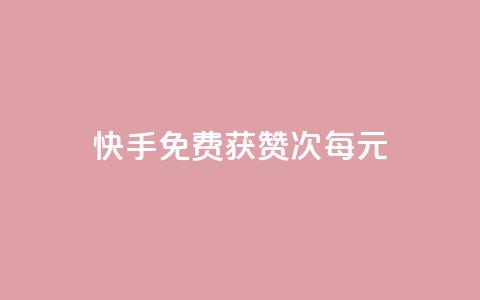 快手免费获赞100次每元 第1张 快手免费获赞100次每元 第1张