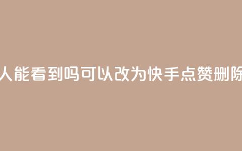 快手点赞删除后别人能看到吗(可以改为:快手点赞删除后是否可见) 第1张 快手点赞删除后别人能看到吗(可以改为:快手点赞删除后是否可见) 第1张