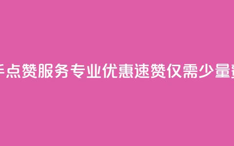 快手点赞服务专业优惠,速赞仅需少量费用 第1张 快手点赞服务专业优惠,速赞仅需少量费用 第1张