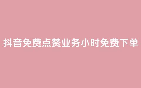 抖音免费点赞业务:24小时免费下单 第1张 抖音免费点赞业务:24小时免费下单 第1张