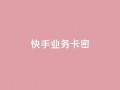 快手业务卡密,QQ空间访客12万 - 卡盟平台qq业务qq音乐会员 - 快手一块钱100个软件