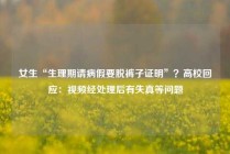 女生“生理期请病假要脱裤子证明”？高校回应：视频经处理后有失真等问题