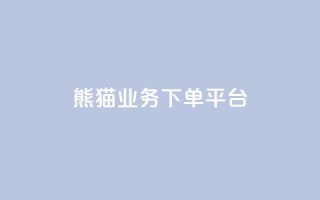 熊猫业务下单平台,ks业务在线下单平台 - 快手一元10000播放量软件 - 抖音低价业务全网最低