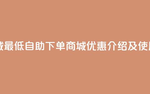 qq自助下单商城最低 - QQ自助下单商城优惠介绍及使用指南~  第1张