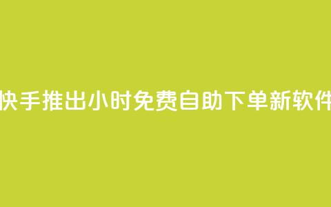 快手推出24小时免费自助下单新软件 第1张 快手推出24小时免费自助下单新软件 第1张