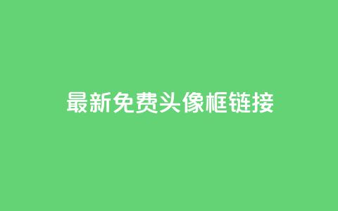 qq最新免费头像框链接,抖音推广平台联系方式 - qq自助平台下单 qq业务网24小时自助下单免费  第1张