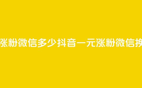 抖音一元涨粉1000微信多少(抖音一元涨粉1000微信换算)  第1张