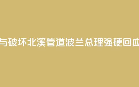 被指“参与破坏北溪管道”	，波兰总理强硬回应！  第1张