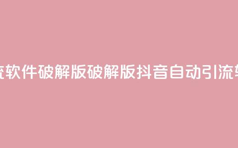 抖音自动引流软件破解版(破解版抖音自动引流软件免费下载)  第1张