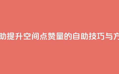 qq空间赞自助 - 提升QQ空间点赞量的自助技巧与方法~ 第1张 qq空间赞自助 - 提升QQ空间点赞量的自助技巧与方法~ 第1张