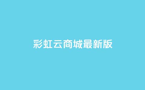 彩虹云商城最新版 - 更新版的彩虹云商城，全新亮相~  第1张