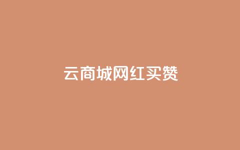 云商城网红买赞 - 网红热卖：云商城绝佳途径引爆点赞风潮！~  第1张