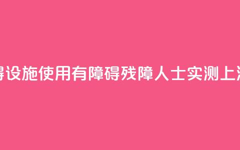 无障碍设施使用“有障碍”，残障人士实测上海地铁  第1张