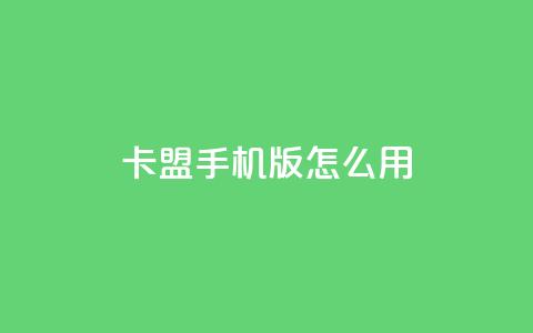 卡盟手机版怎么用 - 卡盟手机版使用指南~  第1张