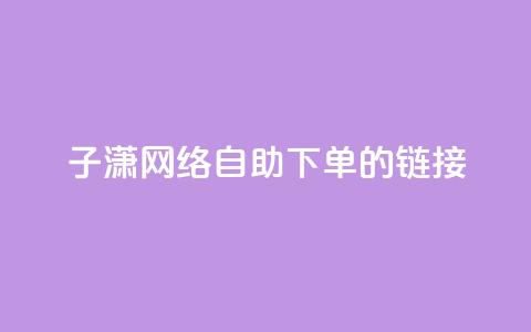 子潇网络自助下单的链接,小红书卡盟平台 - 自助下单24小时平台ks 自助低价业务平台 第1张 子潇网络自助下单的链接,小红书卡盟平台 - 自助下单24小时平台ks 自助低价业务平台 第1张