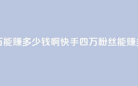 快手粉丝四万能赚多少钱啊(快手四万粉丝能赚多少钱)  第1张
