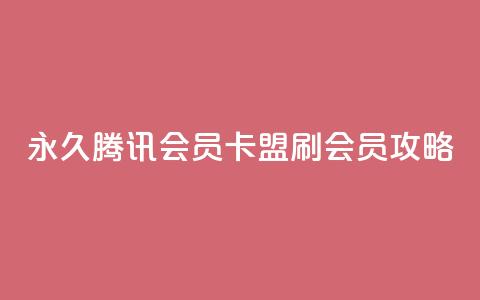 永久腾讯会员卡盟刷会员攻略  第1张