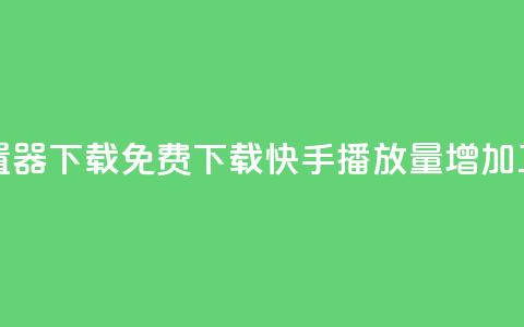 快手播放量设置器下载 - 免费下载快手播放量增加工具Top软件。  第1张
