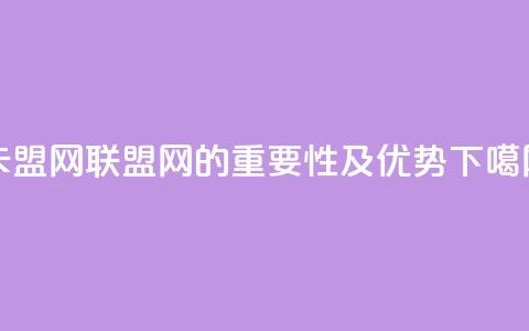 卡盟网(联盟网的重要性及优势) 第1张 卡盟网(联盟网的重要性及优势) 第1张