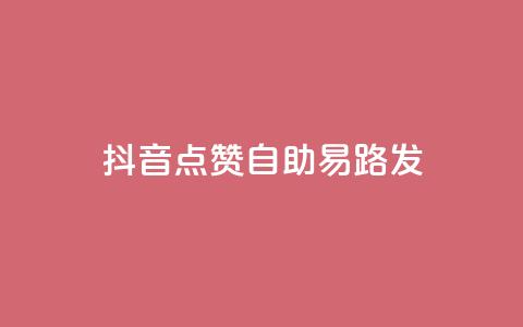 抖音点赞自助易路发 - 抖音点赞自助工具轻松提升曝光率! 第1张 抖音点赞自助易路发 - 抖音点赞自助工具轻松提升曝光率! 第1张