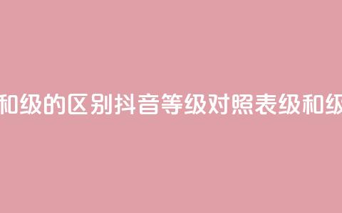 抖音75级对照表和60级的区别 - 抖音等级对照表：75级和60级的区别！  第1张