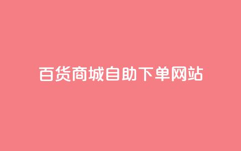 百货商城自助下单网站,KS超快速平台 - 抖音业务24小时免费下单平台 24小时自动下单最低价  第1张