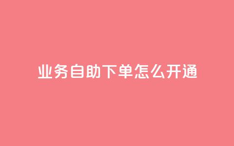 qq业务自助下单怎么开通,抖音免费10000播放量 - 1元100赞自助平台抖音 qq点赞有限制吗 第1张 qq业务自助下单怎么开通,抖音免费10000播放量 - 1元100赞自助平台抖音 qq点赞有限制吗 第1张
